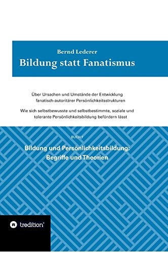 Bildung statt Fanatismus: Über Ursachen und Umstände der Entwicklung fanatisch-autoritärer Persönlichkeitsstrukturen. Wie sich selbstbewusste und ... Persönlichkeitsbildung: Begriffe und Theorien von tredition