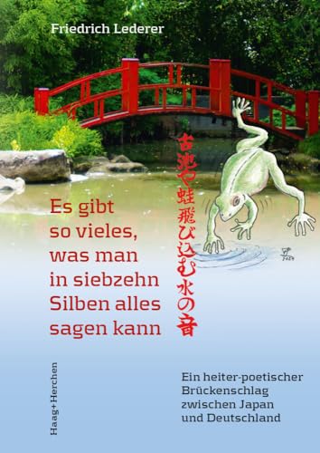 Es gibt so vieles, was man in siebzehn Silben alles sagen kann: Ein heiter-poetischer Brückenschlag zwischen Japan und Deutschland von Haag + Herchen