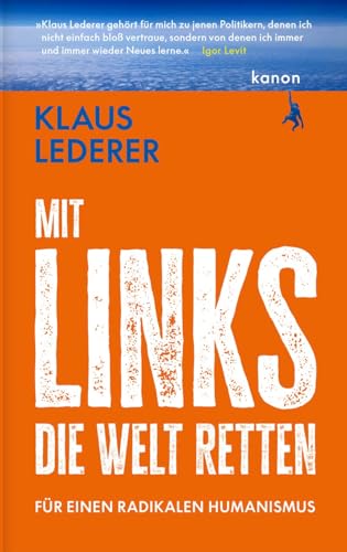 Mit links die Welt retten: Für einen radikalen Humanismus