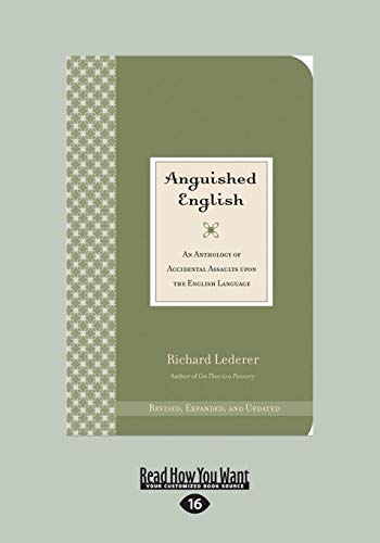 Anguished English: An Anthology Of Accidental Assaults On The English Language