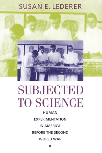 Subjected to Science: Human Experimentation in America before the Second World War: Human Experimentation in America Before the Second World War ... Sigerist Series in the History of Medicine)