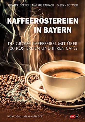 Kaffeeröstereien in Bayern: Die große Kaffeefibel mit über 100 Röstereien und ihren Cafés