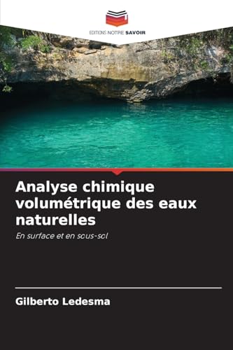 Analyse chimique volumétrique des eaux naturelles: En surface et en sous-sol von Editions Notre Savoir