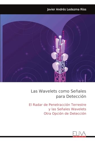 Las Wavelets como Señales para Detección: El Radar de Penetracción Terrestre y las Señales Wavelets Otra Opción de Detección von Eliva Press
