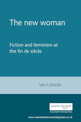 The new woman: Fiction and Feminism at the Fin De Siecle von Manchester University Press