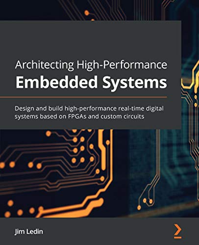 Architecting High-Performance Embedded Systems: Design and build high-performance real-time digital systems based on FPGAs and custom circuits Architecting High-Performance Embedded Systems: Design and build high-performance real-time digital systems based on FPGAs and custom circuits