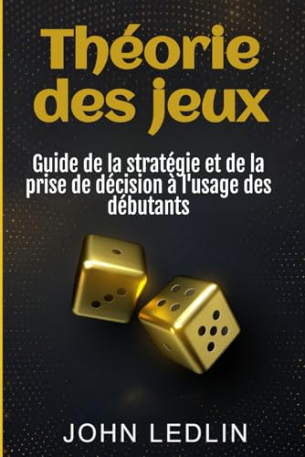 Théorie des jeux: Guide de la stratégie et de la prise de décision à l'usage des débutants von Independently published