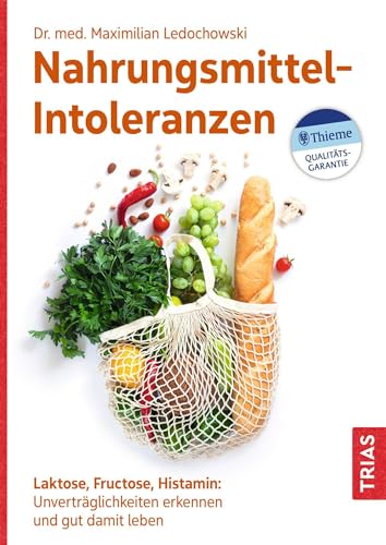 Nahrungsmittel-Intoleranzen: Laktose, Fructose, Histamin: Unverträglichkeiten erkennen und gut damit leben von Trias