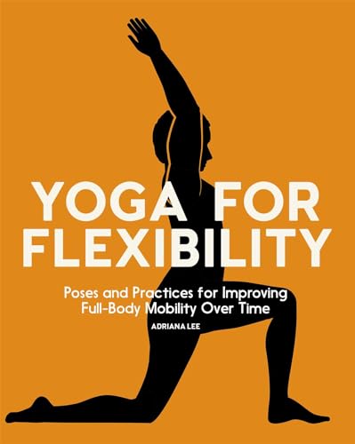 Yoga for Flexibility: Poses and Practices for Improving Full-Body Mobility Over Time von Rockridge Press