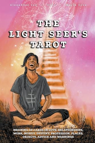 The Light Seer's Tarot: Meaning of Cards in Love, Relationships, Work, Money, Destiny, Profession, Places, Objects, Advice and Warnings