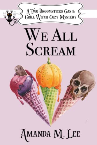 We All Scream (A Two Broomsticks Gas & Grill Witch Cozy Mystery, Band 6)
