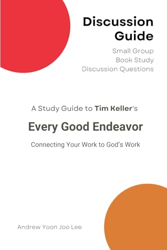 Discussion Guide for Every Good Endeavor (Connecting Your Work to God's Work): Small Group Book Study Discussion Questions von Independently published