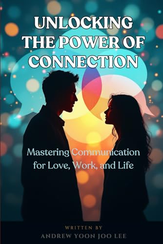 Unlocking the Power of Connection: Mastering Communication for Love, Work, and Life von Independently published