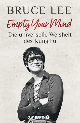 Empty Your Mind: Die universelle Weisheit des Kung Fu | Die Lebensphilosophie der Kampfkunstlegende Empty Your Mind: Die universelle Weisheit des Kung Fu | Die Lebensphilosophie der Kampfkunstlegende