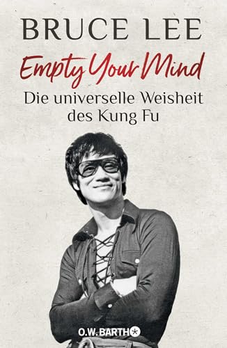 Empty Your Mind: Die universelle Weisheit des Kung Fu | Die Lebensphilosophie der Kampfkunstlegende von O.W. Barth