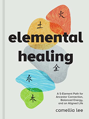 Elemental Healing: A 5-element Path for Ancestor Connection, Balanced Energy, and an Aligned Life von Sterling Ethos