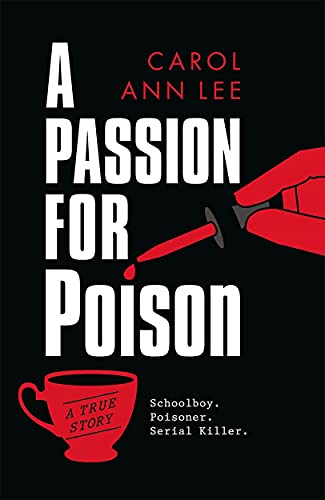 A Passion for Poison: A true crime story like no other, the extraordinary tale of the schoolboy teacup poisoner