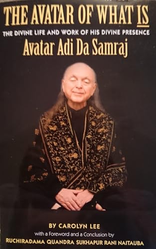 The Avatar of What Is: the Divine Life and Work of His Divine Presence Avatar Adi Da Samraj
