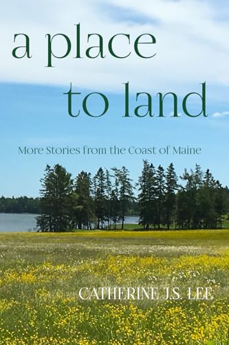 A Place to Land: More Stories from the Coast of Maine