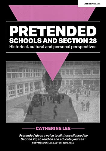 Pretended: Schools and Section 28: Historical, Cultural and Personal Perspectives von John Catt