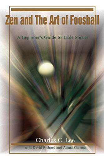 Zen and The Art of Foosball: A Beginner's Guide to Table Soccer von iUniverse