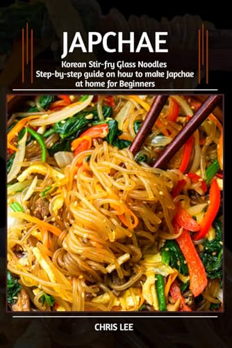 JAPCHAE COOKBOOK: (Korean Stir-Fry Glass Noodles): Step-by-Step Guide on How to Make Japchae at Home for Beginners (Korean Cuisine Cookbooks, Band 4) von Independently published