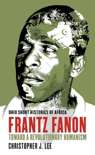 Frantz Fanon: Toward a Revolutionary Humanism (Ohio Short Histories of Africa)