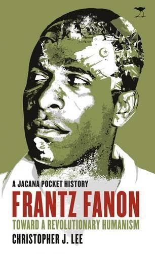 Frantz Fanon: Toward a revolutionary humanism (A Jacana pocket history)
