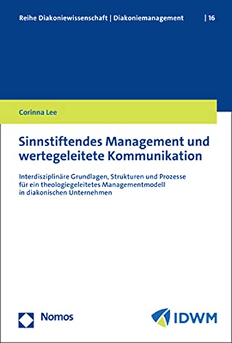 Sinnstiftendes Management und wertegeleitete Kommunikation: Interdisziplinäre Grundlagen, Strukturen und Prozesse für ein theologiegeleitetes ... Diakoniewissenschaft │ Diakoniemanagement) von Nomos