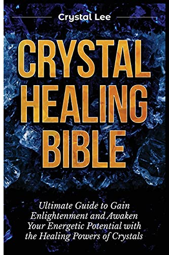 Crystal Healing Bible: Ultimate Guide to Gain Enlightenment and Awaken Your Energetic Potential with the Healing Powers of Crystals von Kyle Andrew Robertson