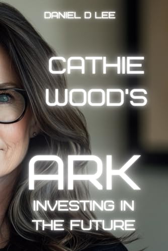 Cathie Wood's Ark: Investing in the Future (Finance Titans)