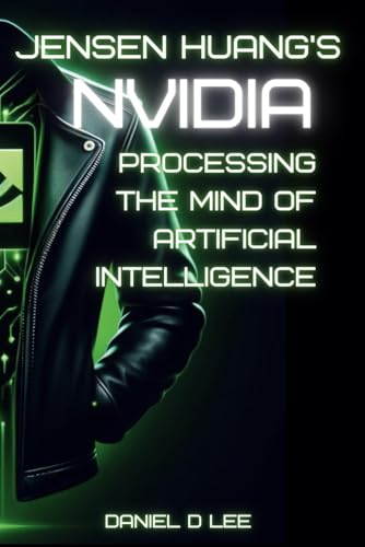 Jensen Huang's Nvidia: Processing the Mind of Artificial Intelligence (Tech Titans)