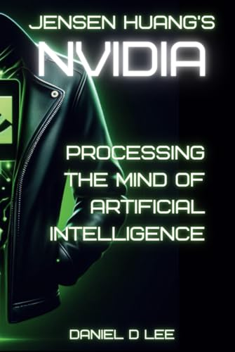 Jensen Huang's Nvidia: Processing the Mind of Artificial Intelligence (Tech Titans)