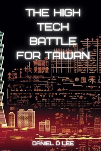 The High Tech Battle For Taiwan: From Gunpowder to Quantum Cyberwar (Digital Warfare)