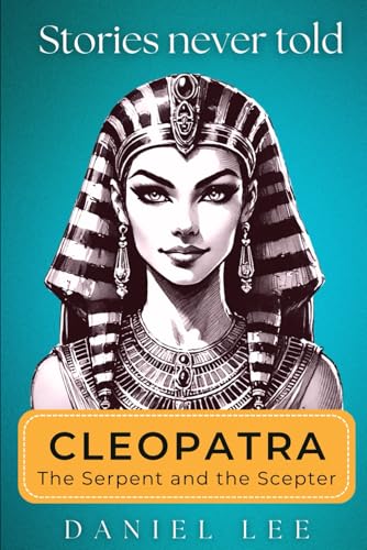 Cleopatra: The Serpent and the Scepter: Stories Never Told – A Reimagined Journey Through an Iconic Life von Independently published