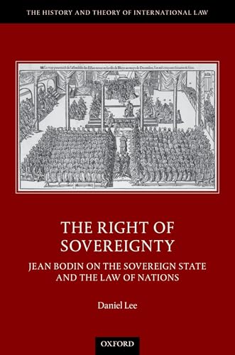 The Right of Sovereignty: Jean Bodin on the Sovereign State and the Law of Nations (History and Theory of International Law)