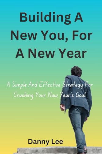 Building A New You, For A New Year: A Simple And Effective Strategy For Crushing Your New Year's Goal von Independently published
