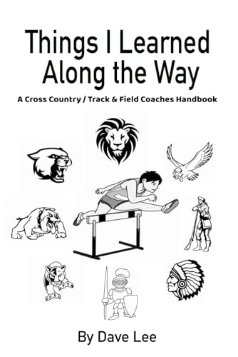 THINGS I LEARNED ALONG THE WAY: A CROSS COUNTRY/TRACK & FIELD COACHES HANDBOOK von Independently published
