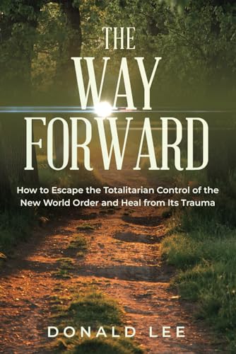 The Way Forward: How to Escape the Totalitarian Control of the New World Order and Heal from Its Trauma (The Way Forward Series, Band 1) The Way Forward: How to Escape the Totalitarian Control of the New World Order and Heal from Its Trauma (The Way Forward Series, Band 1)