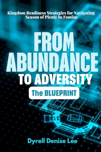 From Abundance to Adversity: The Blueprint": "Kingdom Readiness Strategies for Navigating Seasons of Plenty In Famine von Independently published