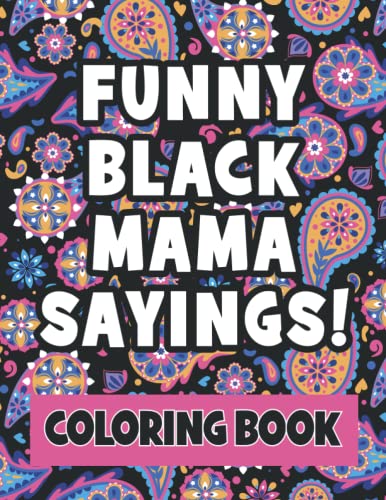 Funny Black Mama Sayings / Quotes - Adult Coloring Book for Black Women: Black Culture Sayings Used By Black or African American Moms and Black Women | Great Mother's Day Gift
