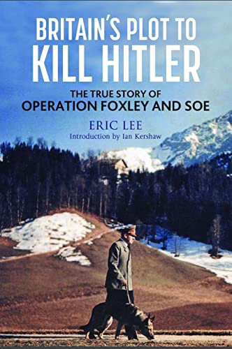 Britain's Plot to Kill Hitler: The True Story of Operation Foxley and Soe