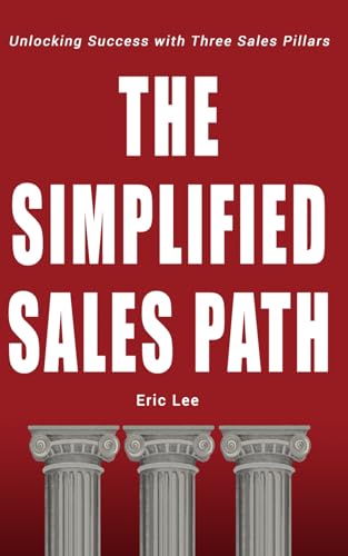 The Simplified Sales Path: Unlocking Success with Three Sales Pillars von Independently published