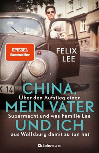 China, mein Vater und ich: Über den Aufstieg einer Supermacht und was Familie Lee aus Wolfsburg damit zu tun hat von Ch. Links Verlag