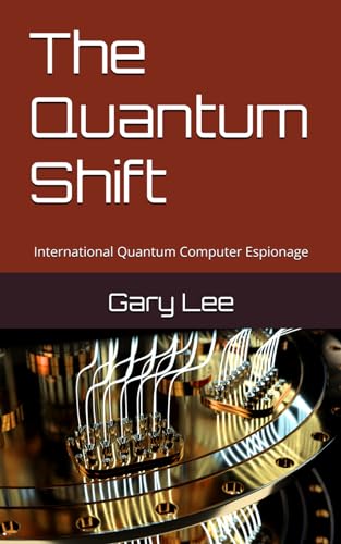 The Quantum Shift: International Quantum Computer Espionage von Gary M Lee