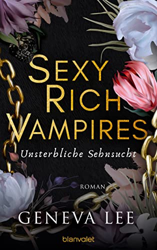 Sexy Rich Vampires - Unsterbliche Sehnsucht: Roman - Die neue verführerische Reihe von ROYALS-Erfolgsautorin Geneva Lee (Die Sexy-Rich-Vampires-Saga, Band 2)