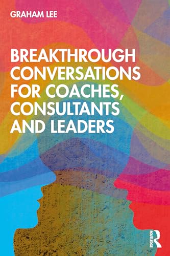Breakthrough Conversations for Coaches, Consultants and Leaders von Routledge