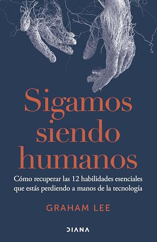 Sigamos siendo humanos: Cómo recuperar las 12 habilidades esenciales que estás perdiendo a manos de la tecnología (Autoconocimiento) von Diana Editorial