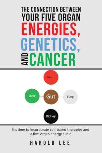 The Connection Between Your Five Organ Energies, Genetics, and Cancer: It's time to incorporate cell-based therapies and a five-organ energy clinic von Balboa Press