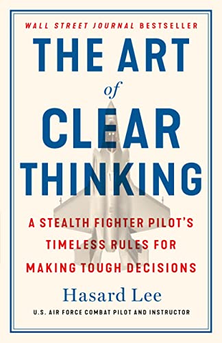 The Art of Clear Thinking: A Stealth Fighter Pilot's Timeless Rules for Making Tough Decisions von St. Martin's Press